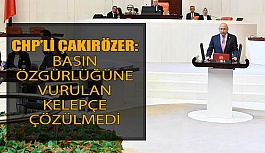 CHP’li Çakırözer: “Basın özgürlüğüne vurulan kelepçe çözülmedi”