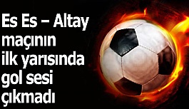 Es Es – Altay maçının ilk yarısında gol sesi çıkmadı