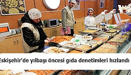 Eskişehir'de yılbaşı öncesi gıda denetimleri hızlandı