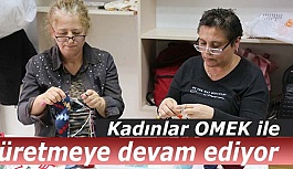 Kadınlar OMEK ile üretmeye devam ediyor