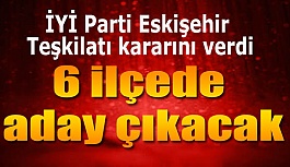 Sondakika: İYİ PARTİ 6 ilçeden aday çıkaracak