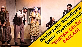 “SULTAN GELİN” BAŞLADI