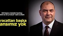 ESO Başkanı Celalettin Kesikbaş: İhracattan başka şansımız yok