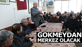 KAZIM KURT:“GÖKMEYDAN MERKEZ OLACAK”