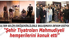 Şehir Tiyatroları Mahmudiyeli  hemşerilerini konuk etti