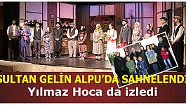 SULTAN GELİN ALPU’DA SAHNELENDİ