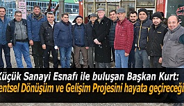 Başkan Kurt:Kentsel Dönüşüm ve Gelişim Projesini hayata geçireceğiz