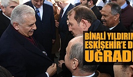 BİNALİ YILDIRIM ESKİŞEHİR’E DE UĞRADI