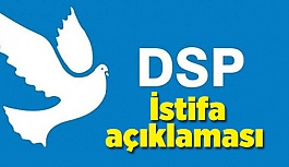 DSP'DEN İSTİFA AÇIKLAMASI