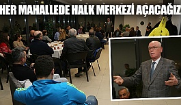 KAZIM KURT: “HER MAHALLEDE HALK MERKEZİ AÇACAĞIZ”