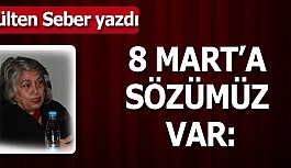 8 MART’A SÖZÜMÜZ VAR: