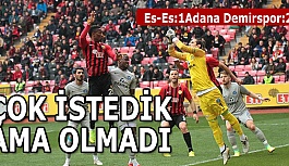 ÇOK İSTEDİK AMA OLMADI