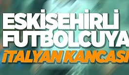 ESKİŞEHİRSPOR'UN ESKİ FUTBOLCUSUNA İTALYAN KANCASI