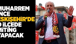 MUHARREM İNCE ESKİŞEHİR'DE MİTİNG YAPACAK