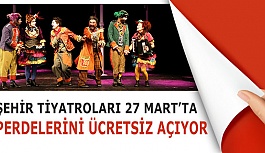 ŞEHİR TİYATROLARI 27 MART’TA  PERDELERİNİ ÜCRETSİZ AÇIYOR