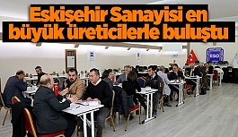 Eskişehir Sanayisi en büyük üreticilerle buluştu 