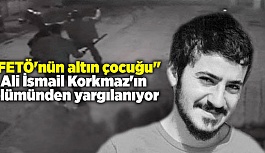 "FETÖ'nün altın çocuğu", Ali İsmail Korkmaz'ın ölümünden yargılanıyor