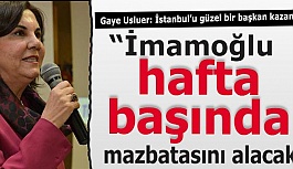 Gaye Usluer: İmamoğlu hafta başında mazbatasını alacak