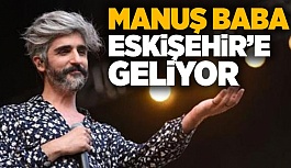 MANUŞ BABA ESKİŞEHİR'E GELİYOR