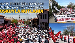 1 MAYIS ESKİŞEHİR’DE COŞKUYLA KUTLANDI