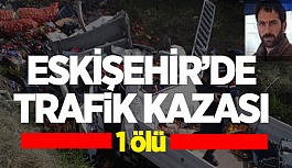 ESKİŞEHİR'DE TRAFİK KAZASI: 1 ÖLÜ