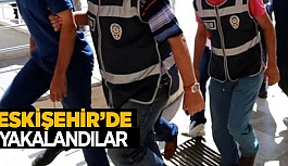 ESKİŞEHİR'DE YAKALANDILAR