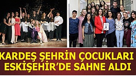 KARDEŞ ŞEHRİN ÇOCUKLARI ESKİŞEHİR’DE SAHNE ALDI