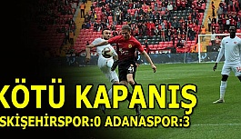 KÖTÜ KAPANIŞ; ESKİŞEHİRSPOR:0 ADANASPOR:3