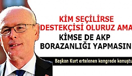 KURT: KİM SEÇİLİRSE DESTEKÇİSİ OLURUZ