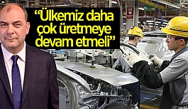 ÜRETİM EKONOMİSİNE ODAKLANMALIYIZ