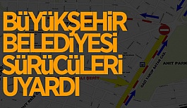 BÜYÜKŞEHİR BELEDİYESİ SÜRÜCÜLERİ UYARDI