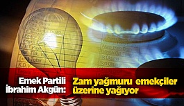 Emek Partili İbrahim Akgün:Zam yağmuru işçi ve emekçiler üzerine yağıyor