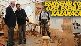 ESKİŞEHİR ÇOK ÖZEL ESERLER KAZANACAK