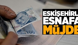 ESKİŞEHİRLİ ESNAFA MÜJDE!