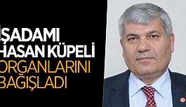 HASAN KÜPELİ ORGANLARINI BAĞIŞLADI