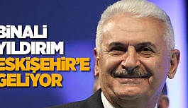 BİNALİ YILDIRIM ESKİŞEHİR'E GELİYOR