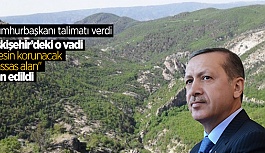 CUMHURBAŞKANI ERDOĞAN'IN KARARIYLA O VADİ KORUNACAK