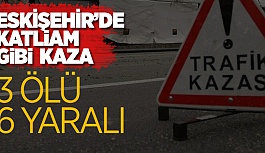 ESKİŞEHİR'DE TRAFİK KAZASI: 3 ÖLÜ 6 YARALI