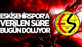 ESKİŞEHİRSPOR'A VERİLEN SÜRE BUGÜN DOLUYOR