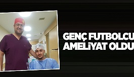 GENÇ FUTBOLCU AMELİYAT OLDU