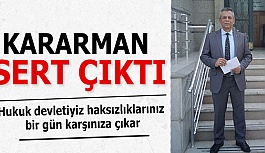 Kararman: Hukuk devletiyiz haksızlıklarınız bir gün karşınıza çıkar