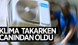 KLİMA TAKARKEN CANINDAN OLDU