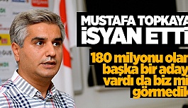 MUSTAFA TOPKAYA İSYAN ETTİ