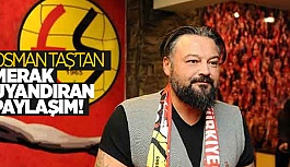 OSMAN TAŞ'TAN MERAK UYANDIRAN PAYLAŞIM