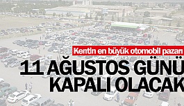 11 AĞUSTOS TARİHİNDE KAPALI OLACAK