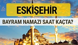 ESKİŞEHİR BAYRAM NAMAZI SAATİ KAÇTA?