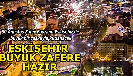 ESKİŞEHİR BÜYÜK ZAFERE HAZIR