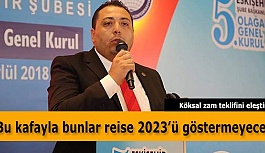 Köksal : Bu kafayla bunlar reise 2023’ü göstermeyecek