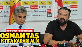 OSMAN TAŞ İSTİFA EDİYOR!