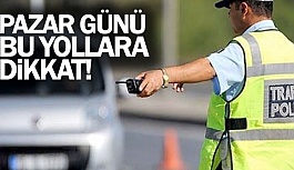 PAZAR GÜNÜ  BU YOLLARA DİKKAT! 